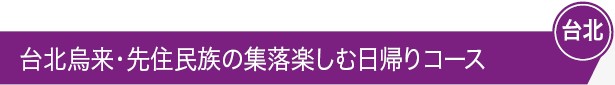 台北烏来・先住民族の集落楽しむ日帰りコース